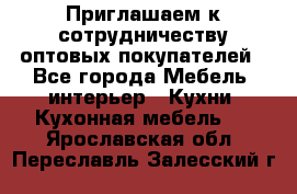 Приглашаем к сотрудничеству оптовых покупателей - Все города Мебель, интерьер » Кухни. Кухонная мебель   . Ярославская обл.,Переславль-Залесский г.